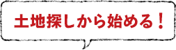 土地探しから始める！